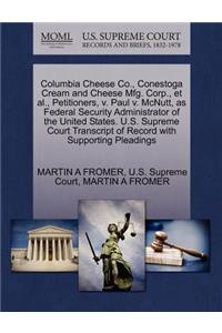 Columbia Cheese Co., Conestoga Cream and Cheese Mfg. Corp., et al., Petitioners, V. Paul V. McNutt, as Federal Security Administrator of the United States. U.S. Supreme Court Transcript of Record with Supporting Pleadings
