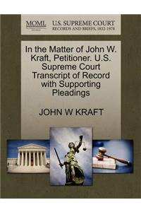 In the Matter of John W. Kraft, Petitioner. U.S. Supreme Court Transcript of Record with Supporting Pleadings