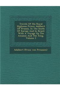 Travels of His Royal Highness Prince Adalbert of Prussia, in the South of Europe and in Brazil