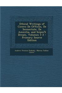 Ethical Writings of Cicero: de Officiis, de Sennectute, de Amicitia, and Scipio's Dream, Volumes 1-3