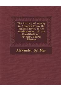 The History of Money in America from the Earliest Times to the Establishment of the Constitution