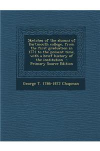 Sketches of the Alumni of Dartmouth College, from the First Graduation in 1771 to the Present Time, with a Brief History of the Institution - Primary