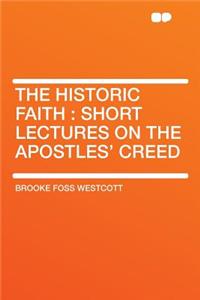 The Historic Faith: Short Lectures on the Apostles' Creed