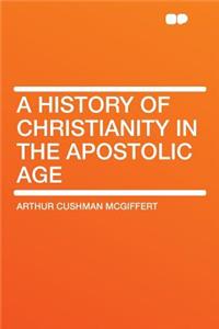 A History of Christianity in the Apostolic Age