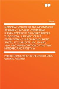 Memorial Volume of the Westminster Assembly, 1647-1897. Containing Eleven Addresses Delivered Before the General Assembly of the Presbyterian Church in the United States, at Charlotte, N.C., in May, 1897. in Commemoration of the Two Hundred and Fif