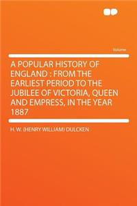 A Popular History of England: From the Earliest Period to the Jubilee of Victoria, Queen and Empress, in the Year 1887