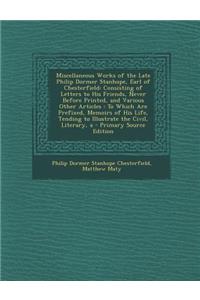 Miscellaneous Works of the Late Philip Dormer Stanhope, Earl of Chesterfield