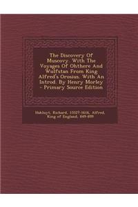 Discovery of Muscovy. with the Voyages of Ohthere and Wulfstan from King Alfred's Orosius. with an Introd. by Henry Morley - Primary Source Edition