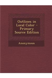 Outlines in Local Color - Primary Source Edition