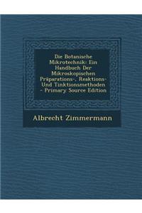 Die Botanische Mikrotechnik: Ein Handbuch Der Mikroskopischen Praparations-, Reaktions- Und Tinktionsmethoden