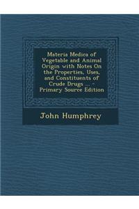 Materia Medica of Vegetable and Animal Origin with Notes on the Properties, Uses, and Constituents of Crude Drugs ... - Primary Source Edition