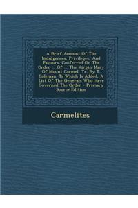 A Brief Account of the Indulgences, Privileges, and Favours, Conferred on the Order ... of ... the Virgin Mary of Mount Carmel, Tr. by T. Coleman. T