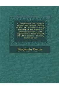 A Compendious and Complete Hebrew and Chaldee Lexicon to the Old Testament: Chiefly Founded on the Works of Gesenius and Furst, with Improvements Fr