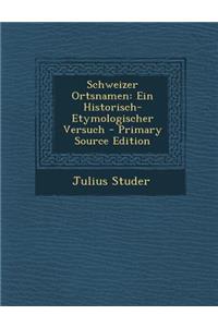 Schweizer Ortsnamen: Ein Historisch-Etymologischer Versuch