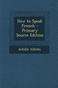 How to Speak French - Primary Source Edition