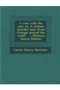 A Race with the Sun; Or, a Sixteen Months' Tour from Chicago Around the World .. - Primary Source Edition