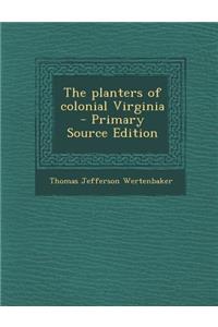 The Planters of Colonial Virginia - Primary Source Edition