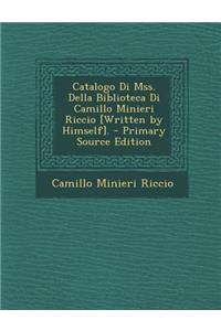 Catalogo Di Mss. Della Biblioteca Di Camillo Minieri Riccio [Written by Himself]. - Primary Source Edition
