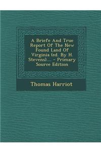 A Briefe and True Report of the New Found Land of Virginia (Ed. by H. Stevens).... - Primary Source Edition