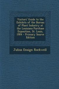 Visitors' Guide to the Exhibits of the Bureau of Plant Industry at the Louisiana Purchase Exposition, St. Louis, 1904 - Primary Source Edition