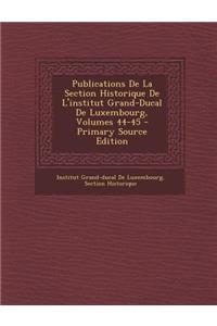 Publications de La Section Historique de L'Institut Grand-Ducal de Luxembourg, Volumes 44-45 - Primary Source Edition