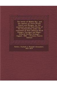 The Battle of Mobile Bay, and the Capture of Forts Powell, Gaines and Morgan, by the Combined Sea and Land Forces of the United States Under the Comma