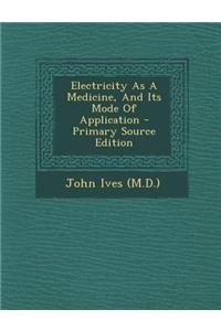 Electricity as a Medicine, and Its Mode of Application - Primary Source Edition