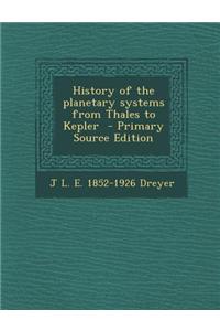 History of the Planetary Systems from Thales to Kepler - Primary Source Edition