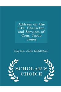 Address on the Life, Character, and Services of Com. Jacob Jones - Scholar's Choice Edition