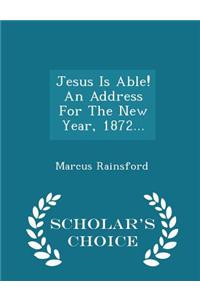 Jesus Is Able! an Address for the New Year, 1872... - Scholar's Choice Edition