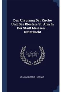 Den Ursprung Der Kirche Und Des Klosters St. Afra In Der Stadt Meissen ... Untersucht