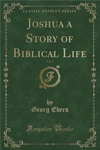 Joshua a Story of Biblical Life, Vol. 1 (Classic Reprint)