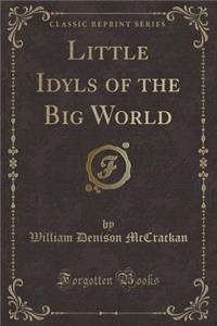 Little Idyls of the Big World (Classic Reprint)
