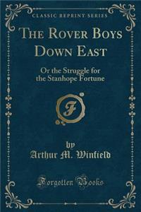 The Rover Boys Down East: Or the Struggle for the Stanhope Fortune (Classic Reprint)