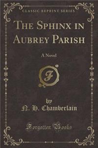 The Sphinx in Aubrey Parish: A Novel (Classic Reprint)