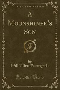 A Moonshiner's Son (Classic Reprint)