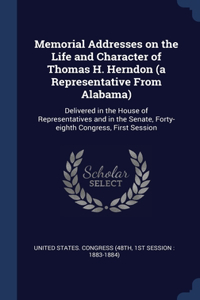 Memorial Addresses on the Life and Character of Thomas H. Herndon (a Representative From Alabama)