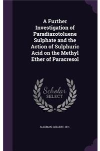 Further Investigation of Paradiazotoluene Sulphate and the Action of Sulphuric Acid on the Methyl Ether of Paracresol