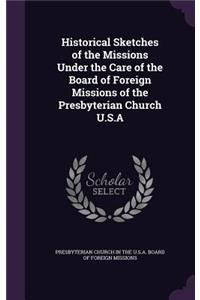 Historical Sketches of the Missions Under the Care of the Board of Foreign Missions of the Presbyterian Church U.S.A