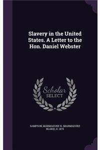 Slavery in the United States. A Letter to the Hon. Daniel Webster