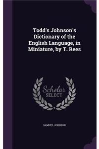 Todd's Johnson's Dictionary of the English Language, in Miniature, by T. Rees