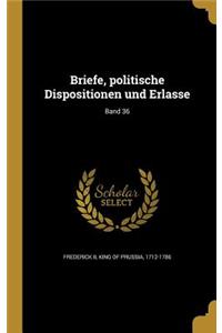 Briefe, politische Dispositionen und Erlasse; Band 36