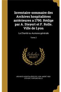 Inventaire-sommaire des Archives hospitalières antérieures a 1790. Rédige par A. Steyert et F. Rolle. Ville de Lyon