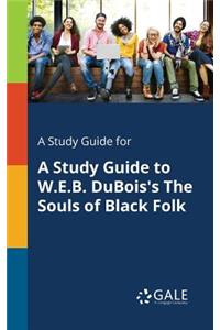 Study Guide for A Study Guide to W.E.B. DuBois's The Souls of Black Folk