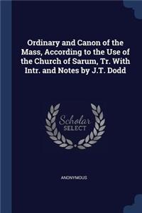 Ordinary and Canon of the Mass, According to the Use of the Church of Sarum, Tr. With Intr. and Notes by J.T. Dodd