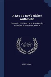 A Key To Ray's Higher Arithmetic: Containing Full And Lucid Solutions To Examples In That Work, Book 4