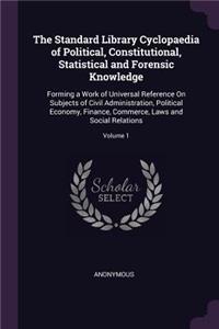 The Standard Library Cyclopaedia of Political, Constitutional, Statistical and Forensic Knowledge