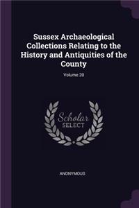 Sussex Archaeological Collections Relating to the History and Antiquities of the County; Volume 20