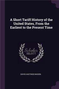 A Short Tariff History of the United States, From the Earliest to the Present Time