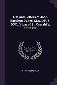 Life and Letters of John Bacchus Dykes, M.A., MUS. DOC., Vicar of St. Oswald's, Durham